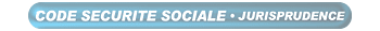 Code S&eacute;curit&eacute; Sociale - Jurisprudence